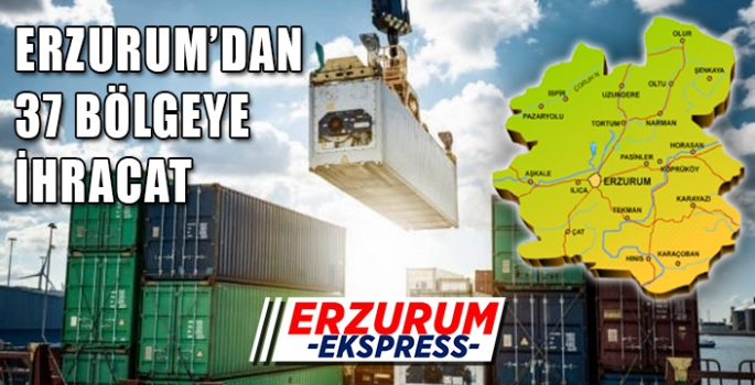 Erzurum’dan 37 bölgeye ihracat