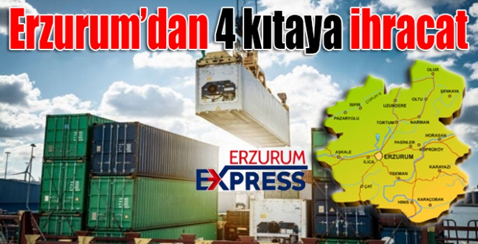 Erzurum’dan 4 kıtaya ihracat