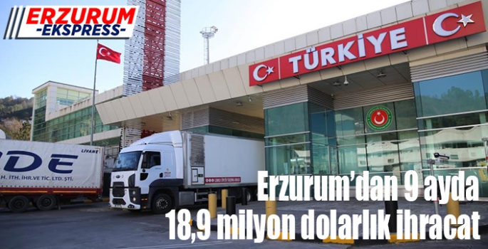 Erzurum’dan 9 ayda 18,9 milyon dolarlık ihracat