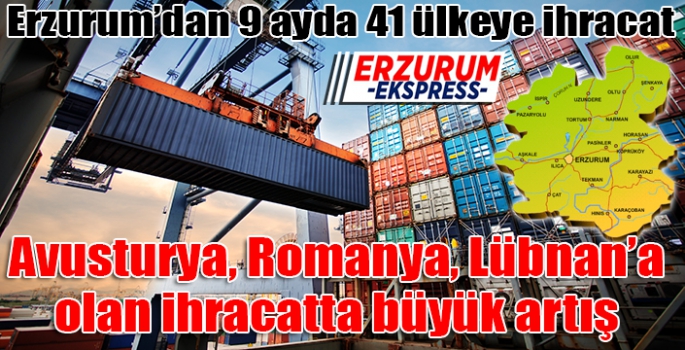 Erzurum’dan 9 ayda 41 ülkeye ihracat