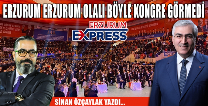 ERZURUM ERZURUM OLALI BÖYLE KONGRE GÖRMEDİ…
