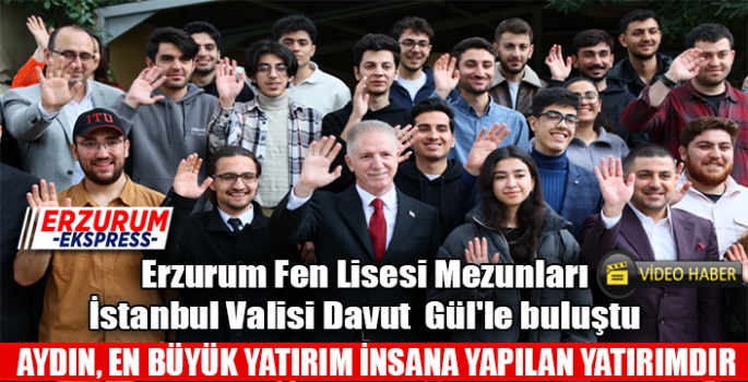 Erzurum Fen Lisesi Mezunları, İstanbul Valisi Davut  Gül'le buluştu. 
