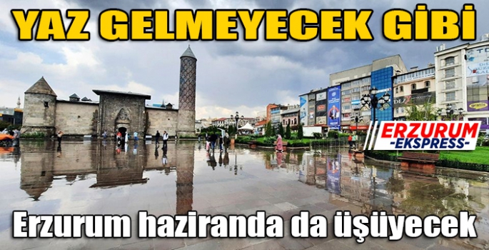  Erzurum haziranda daha da üşüyecek