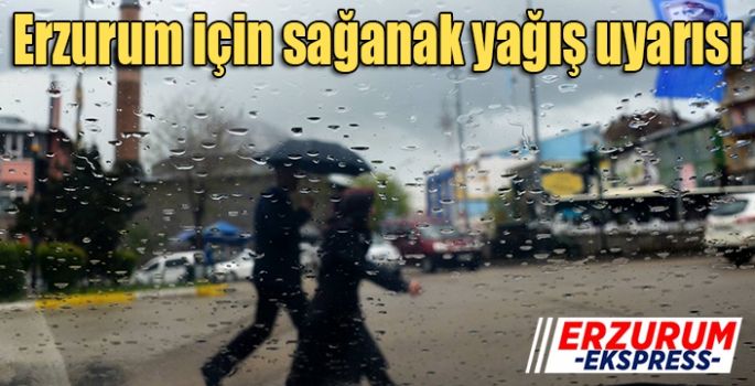 Erzurum için sağanak yağış uyarısı