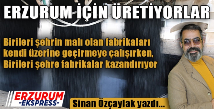 ERZURUM İÇİN ÜRETİYORLAR