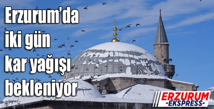 Erzurum iki gün karlı olacak