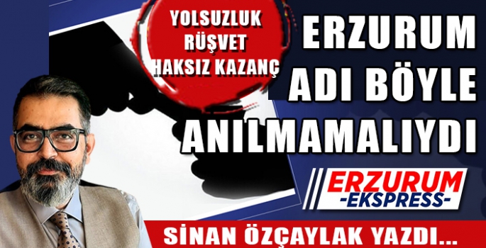 ERZURUM İSMİ BÖYLE ANILMAMALIYDI.