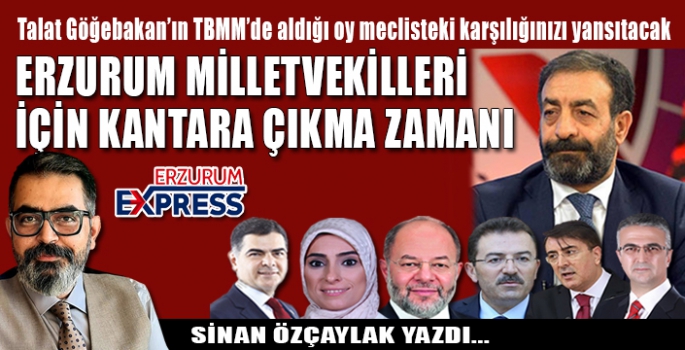 ERZURUM MİLLETVEKİLLERİ İÇİN KANTARA ÇIKMA ZAMANI