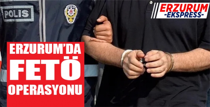 Erzurum polisinden FETÖ operasyonu