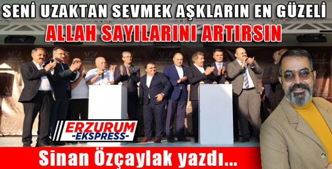 ERZURUM'U UZAKTAN SEVMEK AŞKLARIN EN GÜZELİ... 