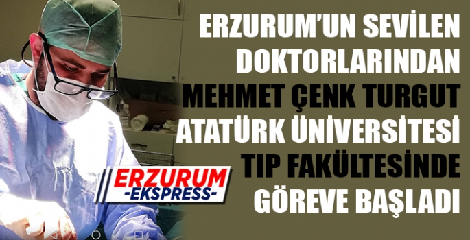 ERZURUM'UN SEVİLEN DOKTORLARINDAN OP.DR. MEHMET CENK TURGUT ATATÜRK ÜNİVERSİTESİ TIP FAKÜLTESİNDE GÖREVE BAŞLADI. 