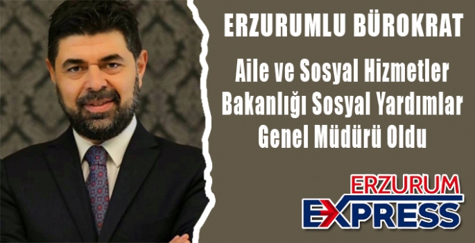 ERZURUMLU BÜROKRAT GENEL MÜDÜR OLDU.