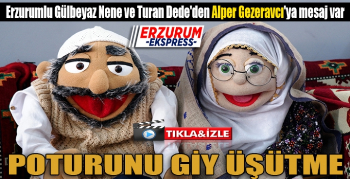 Erzurumlu Gülbeyaz Nene ve Turan Dede'den Alper Gezeravcı'ya mesaj var