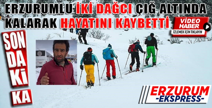 ERZURUMLU İKİ DAĞCI HAYATINI KAYBETTİ