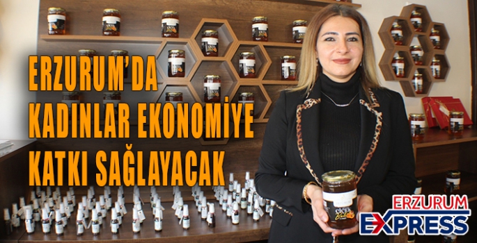 Erzurumlu kadınlar ekonomiye katkı sağlayacak