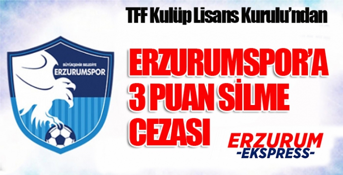 Erzurumspor'a 3 puan silme cezası...