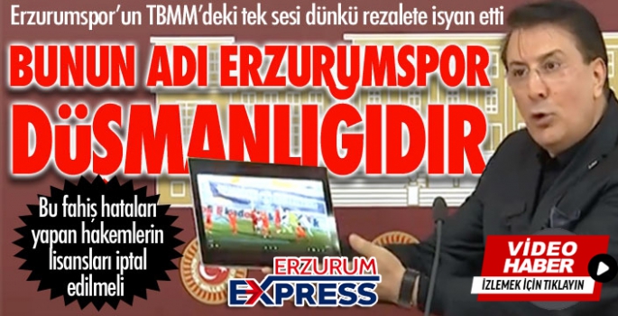 Erzurumspor'un TBMM'deki tek sesi isyan etti: Bunun adı Erzurumspor düşmanlığıdır!