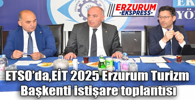 ETSO’da, EİT 2025 Erzurum Turizm Başkenti istişare toplantısı