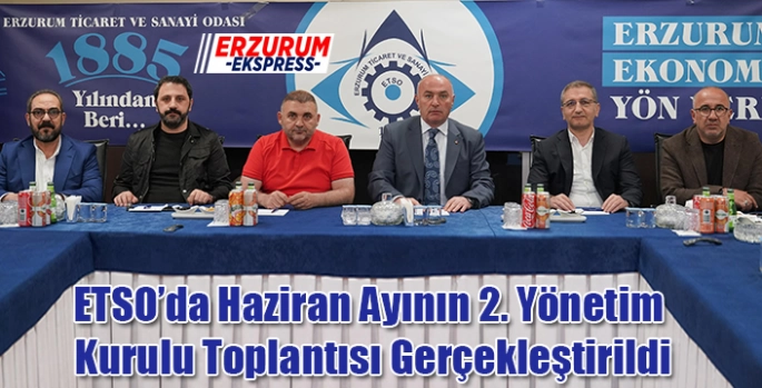 ETSO’da Haziran Ayının 2. Yönetim Kurulu Toplantısı Gerçekleştirildi! 