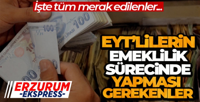 EYT'lilerin emeklilik sürecinde yapması gerekenler