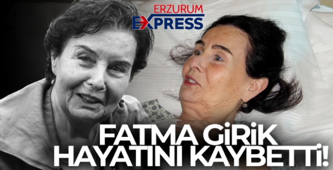 Fatma Girik hayatını kaybetti!