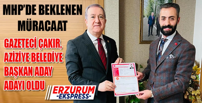 Gazeteci Çakır, Aziziye Belediye Başkan aday adayı oldu...