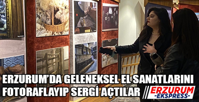 GELENEKSEL EL SANATLARINI FOTORAFLAYIP SERGİ AÇTILAR 