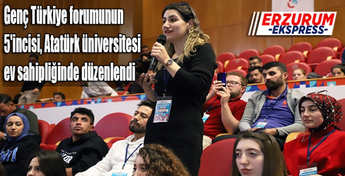 Genç Türkiye forumunun 5'incisi, Atatürk üniversitesi ev sahipliğinde düzenlendi
