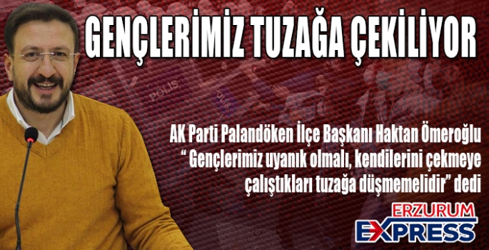 GENÇLERİMİZ TUZAĞA ÇEKİLİYOR