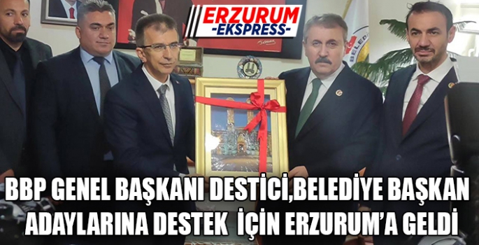 Genel Başkan Destici adaylarına destek için Erzurum'a geldi. 