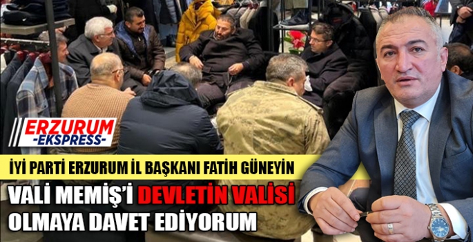 GÜNEYİN, MEMİŞ’İ DEVLETİN VALİSİ OLMAYA DAVET EDİYORUM