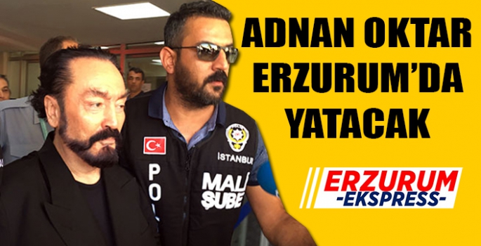 GÜVENLİK GEREKÇESİYLE ERZURUM'A NAKLEDİLDİ