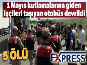 1 Mayıs kutlamalarına giden işçileri taşıyan otobüs devrildi: 5 ölü, 14 yaralı
