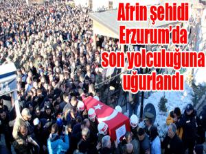 Afrin şehidi Erzurumda son yolculuğuna uğurlandı 