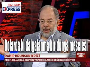 AK Parti Erzurum Milletvekili Akdağ, Dolarda ki dalgalanma bir dünya meselesi 