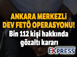 Ankara merkezli dev FETÖ operasyonu! Bin 112 kişi hakkında gözaltı kararı