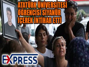 ATATÜRK ÜNİVERSİTESİ ÖĞRENCİSİ SİYANÜR İÇEREK İNTİHAR ETTİ