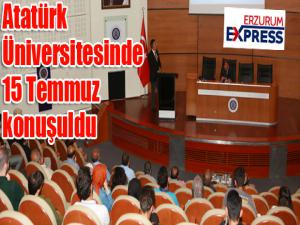 Atatürk Üniversitesinde 15 Temmuz Konuşuldu