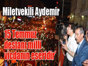 Aydemir: 15 Temmuz destanı milli vicdanın eseridir 