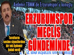 Aydemir, Erzurumspor'u meclis gündemine taşıdı...