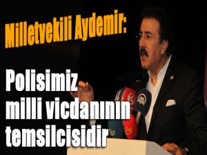 Aydemir: Polisimiz, milli vicdanının temsilcisidir