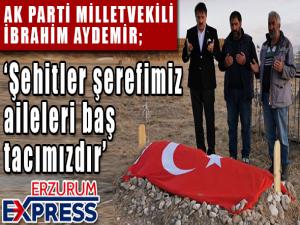 Aydemir: Şehitler şerefimiz, aileleri baş tacımız