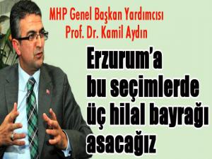 Aydın: Erzuruma bu seçimlerde üç hilal bayrağı asacağız...