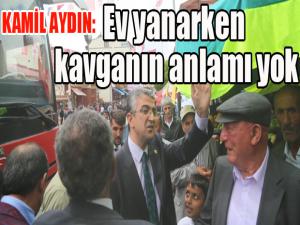 Aydın: Ev yanarken kavganın anlamı yok