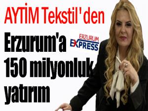 AYTİM Tekstil'den Erzurum'a 150 milyonluk yatırım
