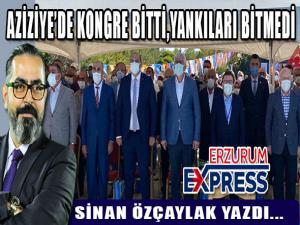 AZİZİYE'DE KONGRE BİTTİ, YANKILARI BİTMEDİ