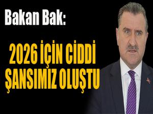 Bakan Bak: 2026 için ciddi şansımız var