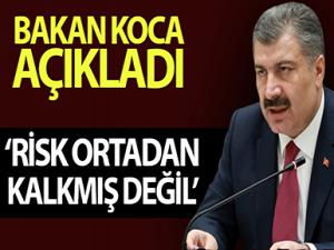 Bakan Koca: Risk ortadan kalkmış değil