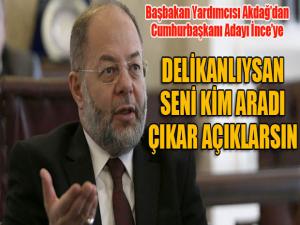 Başbakan Yardımcısı Akdağ: Muharrem İnce delikanlıysan çıkıp açıklarsın