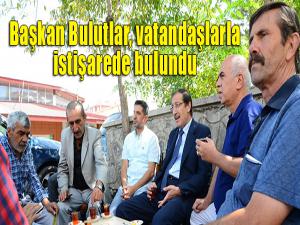 Başkan Bulutlar, vatandaşlarla istişarede bulundu 